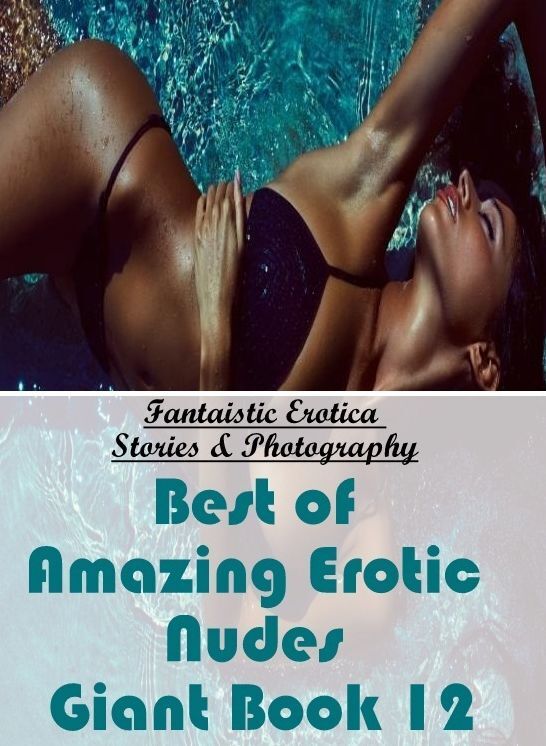 Naked: Fantaistic Erotica Stories & Photography Best of "Amazing Erotic Nudes Giant Book 12" ( Erotic Photography, Erotic Stories, Nude Photos, Naked , Lesbian, She-male, Gay, Fetish, Bondage, Sex, Erotica, Hentai, Blow Job, Three-sum , XXX)