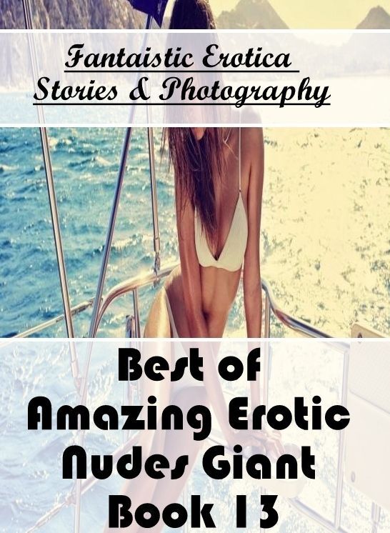 Adult Nudes: Fantaistic Erotica Stories & Photography Best of "Amazing Erotic Nudes Giant Book 13" ( Erotic Photography, Erotic Stories, Nude Photos, Naked , Lesbian, She-male, Gay, Fetish, Bondage, Sex, Erotica, Hentai, Blow Job, Three-sum , XXX)