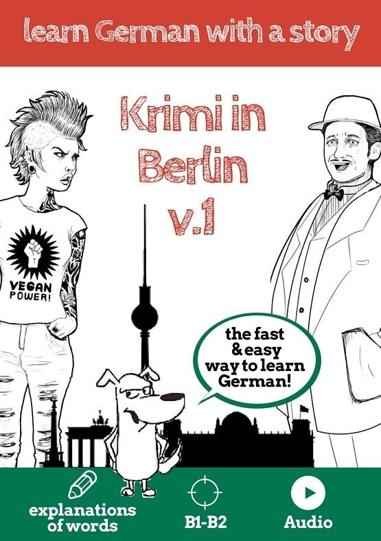 Learn German with a story. Krimi in Berlin. V1: The fast and easy way to learn German. Explanation of words. B1-B2. With audio