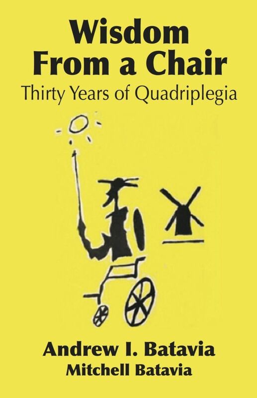 WISDOM FROM A CHAIR: Thirty Years of Quadriplegia - The Memoirs of Andrew I. Batavia