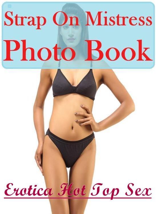 Erotica: Erotica Hot Top Sex Strap On Mistress Photo Book ( Erotic Photography, Erotic Stories, Nude Photos, Naked , Lesbian, She-male, Gay, Fetish, Bondage, Sex, Erotica, Hentai, Blow Job, Three-sum , XXX)
