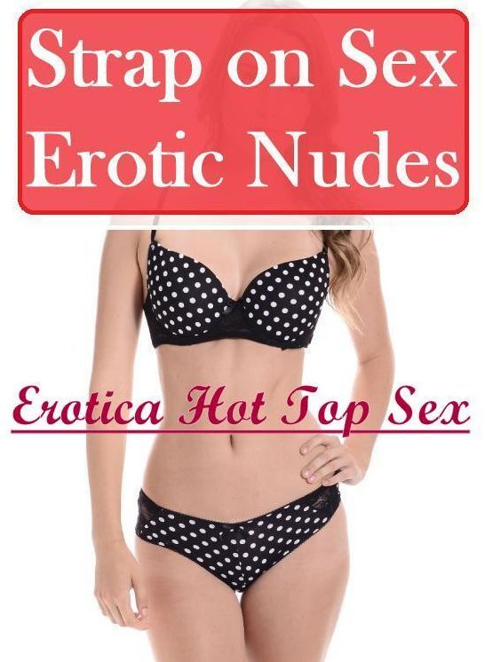 Submisive: Erotica Hot Top Sex Strap on Sex Erotic Nudes ( Erotic Photography, Erotic Stories, Nude Photos, Naked , Lesbian, She-male, Gay, Fetish, Bondage, Sex, Erotica, Hentai, Blow Job, Three-sum , XXX)