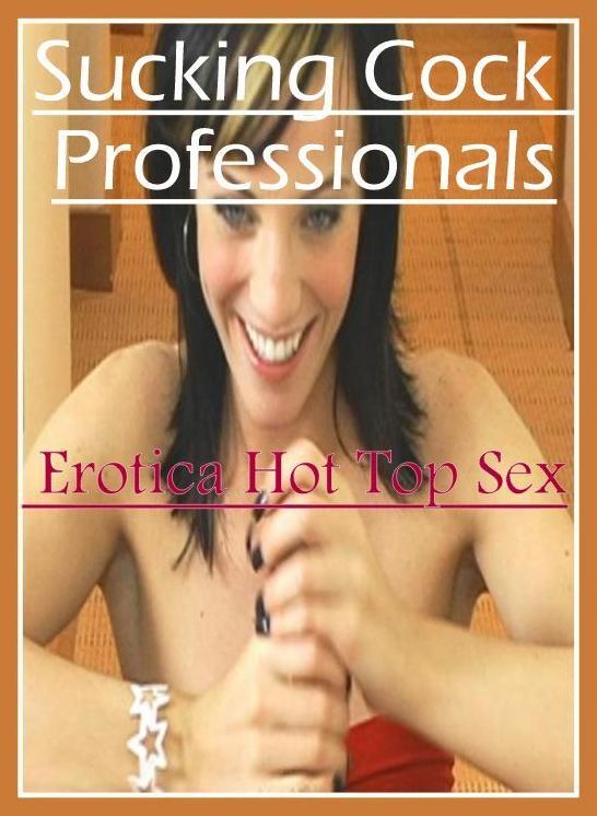 XXX: Eotica Hot Top Sex Sucking Cock Professionals ( Erotic Photography, Erotic Stories, Nude Photos, Naked , Lesbian, She-male, Gay, Fetish, Bondage, Sex, Erotica, Hentai, Blow Job, Three-sum , XXX)