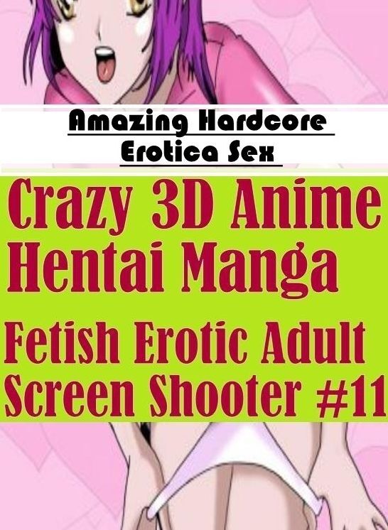 Submisive: Amazing Hardcore Erotica Sex Crazy 3D Anime Hentai Manga Fetish Erotic Adult Screen Shooter #11 ( Erotic Photography, Erotic Stories, Nude Photos, Naked , Lesbian, She-male, Gay, Fetish, Bondage, Sex, Erotica, Hentai, Blow Job, Three-sum , XXX)