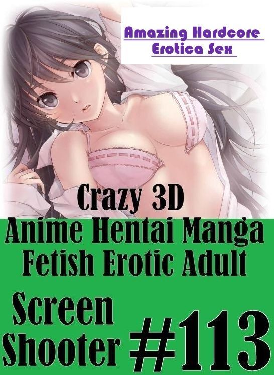 Erotica Photo: Amazing Hardcore Erotica Sex Crazy 3D Anime Hentai Manga Fetish Erotic Adult Screen Shooter #13 ( Erotic Photography, Erotic Stories, Nude Photos, Naked , Lesbian, She-male, Gay, Fetish, Bondage, Sex, Erotica, Hentai, Blow Job, Three-sum ,