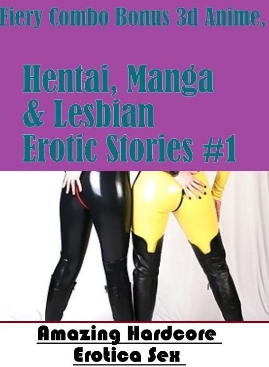 Erotic Photography: Amazing Hardcore Erotica Sex Fiery Combo Bonus 3d Anime, Hentai, Manga & Lesbian Erotic Stories #1 ( Erotic Photography, Erotic Stories, Nude Photos, Naked , Lesbian, She-male, Gay, Fetish, Bondage, Sex, Erotica, Hentai, Blow Job, Thre