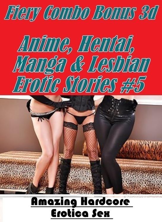 Adult Nudes: Amazing Hardcore Erotica Sex Fiery Combo Bonus 3d Anime, Hentai, Manga & Lesbian Erotic Stories #5 ( Erotic Photography, Erotic Stories, Nude Photos, Naked , Lesbian, She-male, Gay, Fetish, Bondage, Sex, Erotica, Hentai, Blow Job, Three-sum ,