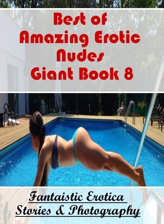 Erotic: Fantaistic Erotica Stories & Photography Best of "Amazing Erotic Nudes Giant Book 8" ( Erotic Photography, Erotic Stories, Nude Photos, Naked , Lesbian, She-male, Gay, Fetish, Bondage, Sex, Erotica, Hentai, Blow Job, Three-sum , XXX)