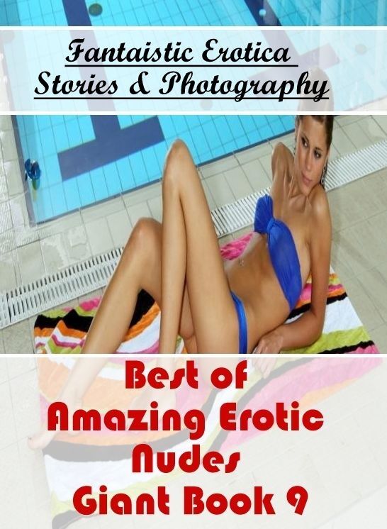 Erotica: Fantaistic Erotica Stories & Photography Best of "Amazing Erotic Nudes Giant Book 9" ( Erotic Photography, Erotic Stories, Nude Photos, Naked , Lesbian, She-male, Gay, Fetish, Bondage, Sex, Erotica, Hentai, Blow Job, Three-sum , XXX)
