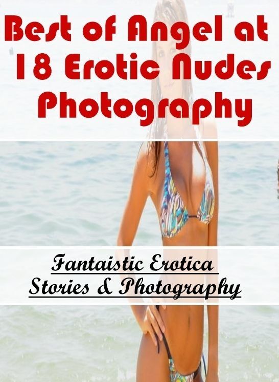 Bondage: Fantaistic Erotica Stories & Photography Best of "Angel at 18 Erotic Nudes Photography" ( Erotic Photography, Erotic Stories, Nude Photos, Naked , Lesbian, She-male, Gay, Fetish, Bondage, Sex, Erotica, Hentai, Blow Job, Three-sum , XXX)