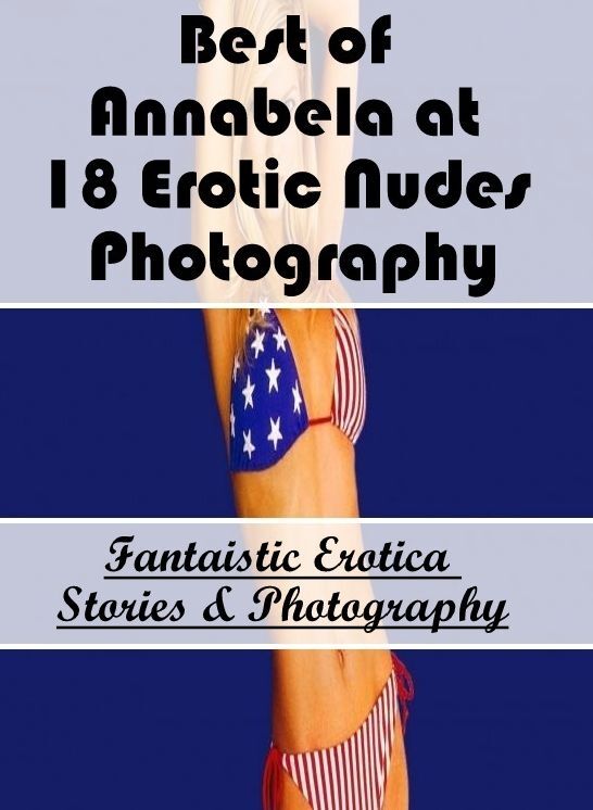Sex: Fantaistic Erotica Stories & Photography Best of "Annabela at 18 Erotic Nudes Photography" ( Erotic Photography, Erotic Stories, Nude Photos, Naked , Lesbian, She-male, Gay, Fetish, Bondage, Sex, Erotica, Hentai, Blow Job, Three-sum , XXX)
