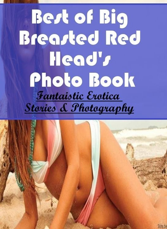 Breast: Fantaistic Erotica Stories & Photography Best of "Big Breasted Red Head's Photo Book" ( Erotic Photography, Erotic Stories, Nude Photos, Naked , Lesbian, She-male, Gay, Fetish, Bondage, Sex, Erotica, Hentai, Blow Job, Three-sum , XXX)