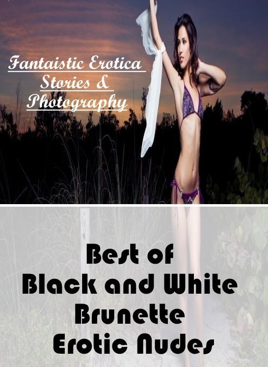 Submisive: Fantaistic Erotica Stories & Photography Best of "Black and White Brunette Erotic Nudes" ( Erotic Photography, Erotic Stories, Nude Photos, Naked , Lesbian, She-male, Gay, Fetish, Bondage, Sex, Erotica, Hentai, Blow Job, Three-sum , XXX)