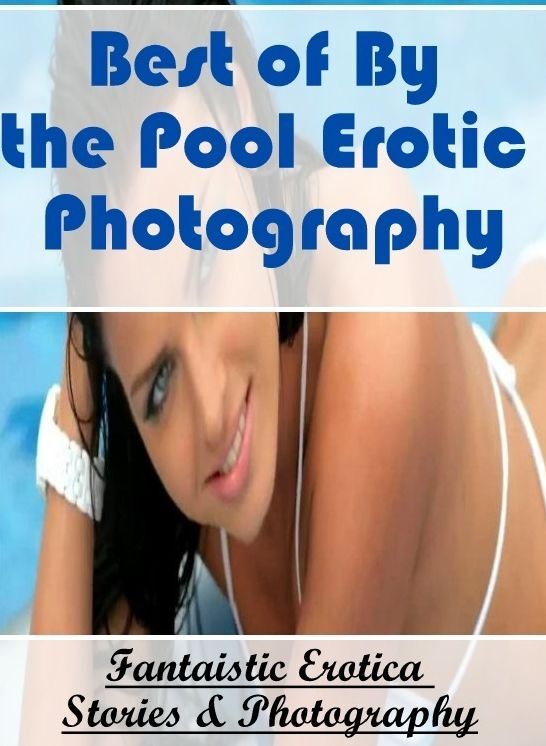 Adult Nudes: Fantaistic Erotica Stories & Photography Best of "By the Pool Erotic Photography" ( Erotic Photography, Erotic Stories, Nude Photos, Naked , Lesbian, She-male, Gay, Fetish, Bondage, Sex, Erotica, Hentai, Blow Job, Three-sum , XXX)
