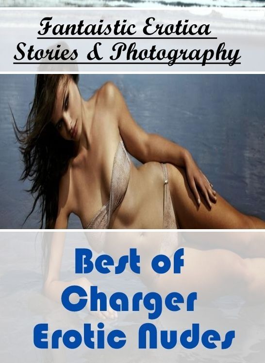 Breast: Fantaistic Erotica Stories & Photography Best of "Charger Erotic Nudes" ( Erotic Photography, Erotic Stories, Nude Photos, Naked , Lesbian, She-male, Gay, Fetish, Bondage, Sex, Erotica, Hentai, Blow Job, Three-sum , XXX)
