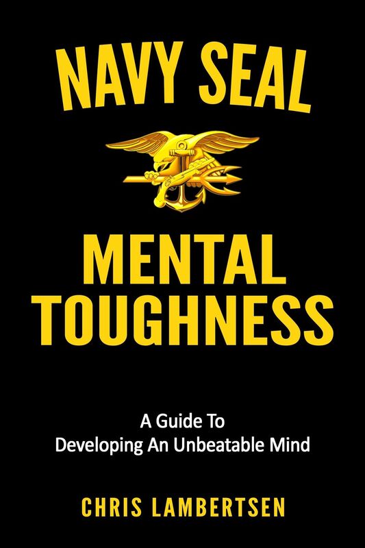 Navy SEAL Mental Toughness A Guide To Developing An Unbeatable Mind