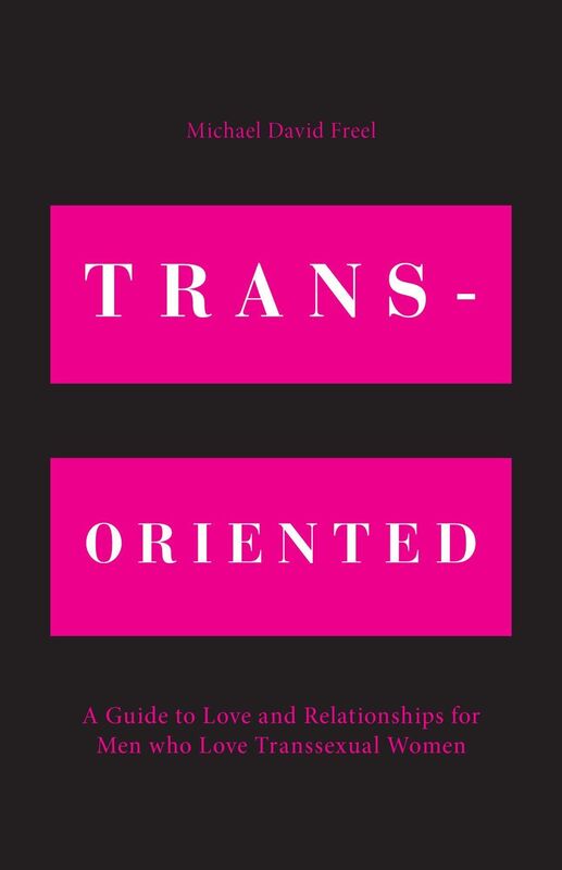 Trans-Oriented: A Guide to Love and Relationships for Men who Love Transsexual Women