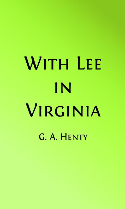 With Lee in Virginia (Illustrated): A Story of the American Civil War