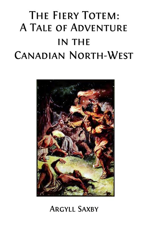 The Fiery Totem (Illustrated): A Tale of Adventure in the Canadian North-West