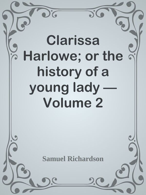 Clarissa Harlowe; or the history of a young lady Volume 2