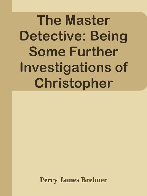 The Master Detective: Being Some Further Investigations of Christopher Quarles