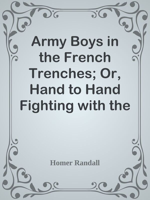Army Boys in the French Trenches; Or, Hand to Hand Fighting with the Enemy