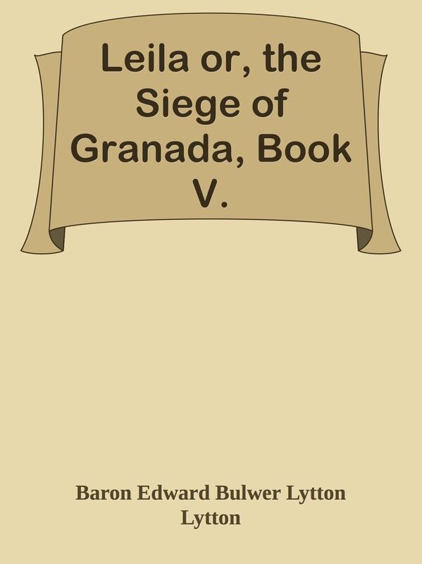Leila or, the Siege of Granada, Book V.