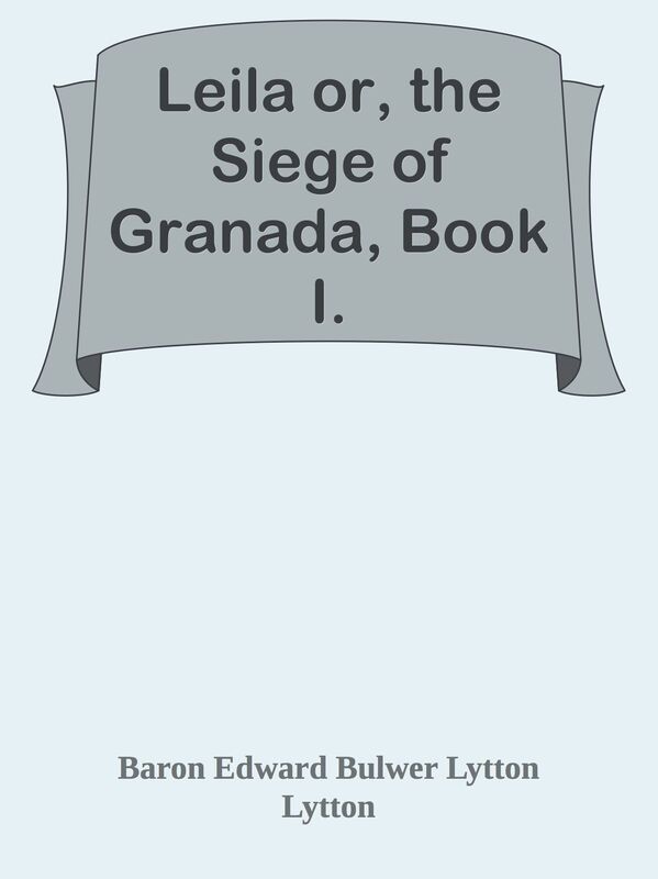 Leila or, the Siege of Granada, Book I.