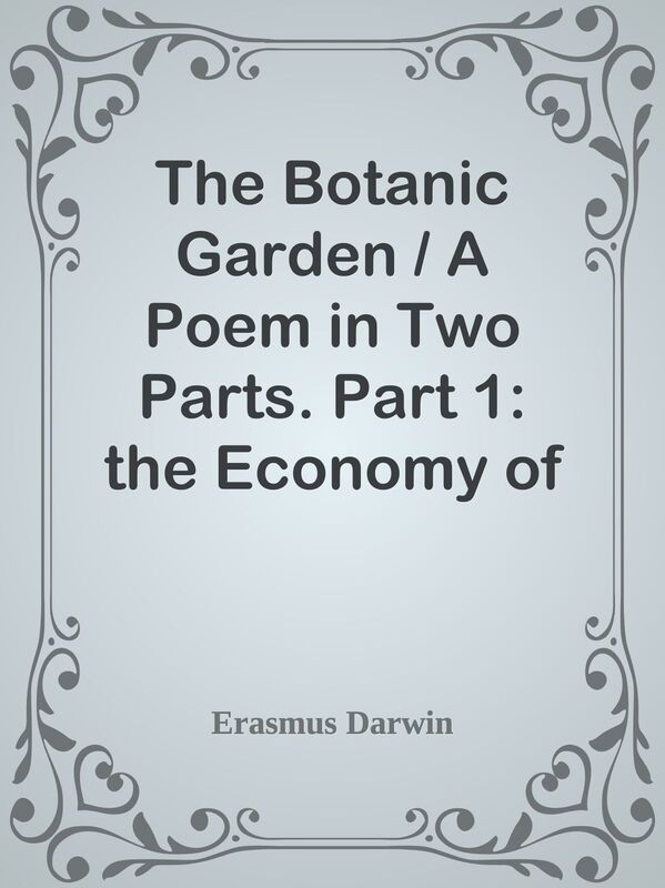The Botanic Garden / A Poem in Two Parts. Part 1: the Economy of Vegetation