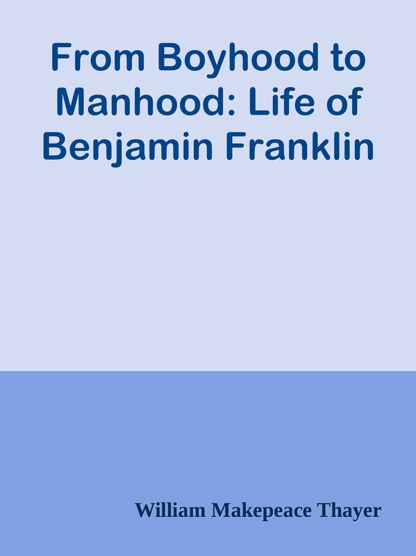 From Boyhood to Manhood: Life of Benjamin Franklin