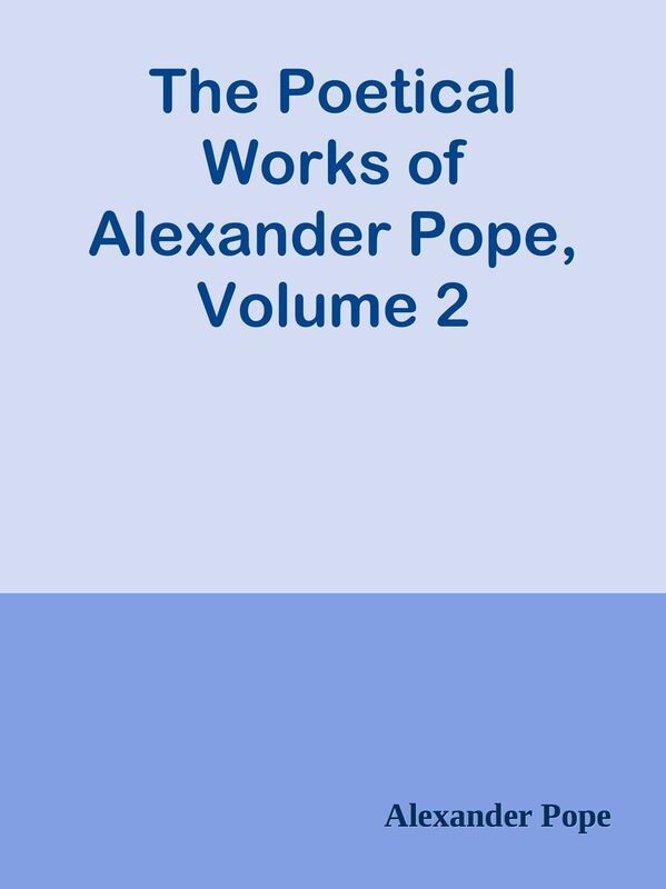 The Poetical Works of Alexander Pope, Volume 2