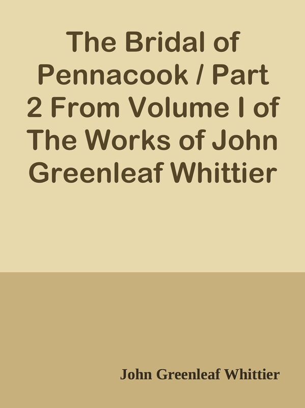 The Bridal of Pennacook / Part 2 From Volume I of The Works of John Greenleaf Whitti