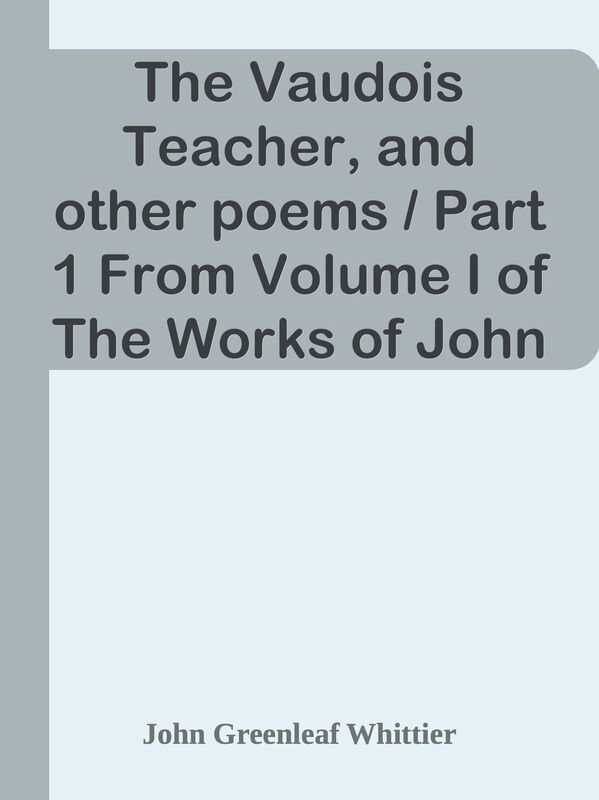 The Vaudois Teacher, and other poems / Part 1 From Volume I of The Works of John Gre