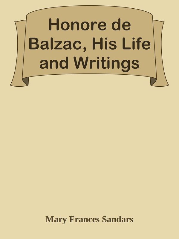 Honore de Balzac, His Life and Writings