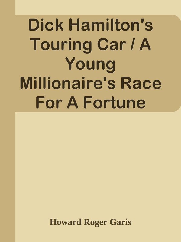 Dick Hamilton's Touring Car / A Young Millionaire's Race For A Fortune