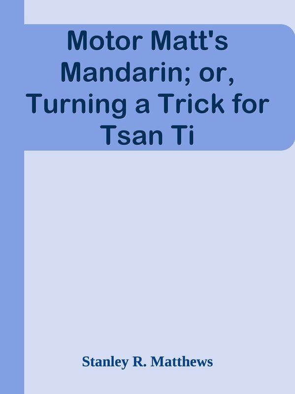Motor Matt's Mandarin; or, Turning a Trick for Tsan Ti