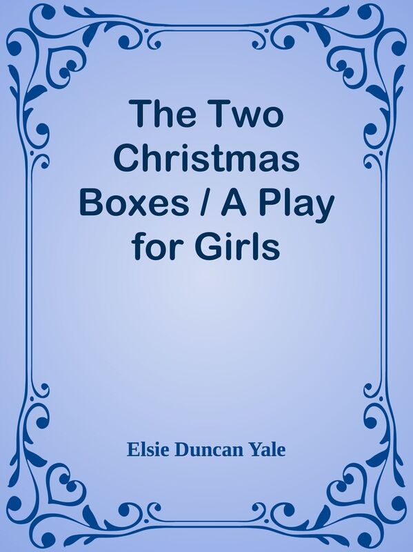 The Two Christmas Boxes / A Play for Girls
