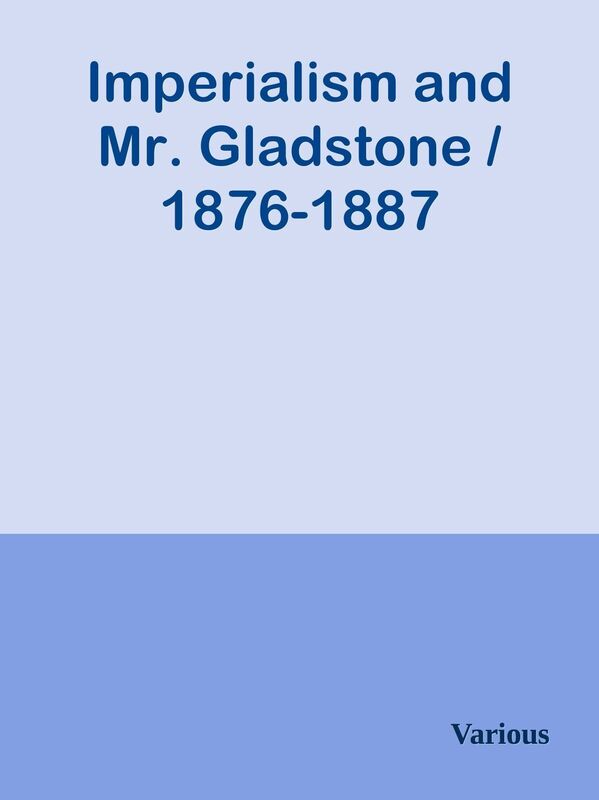 Imperialism and Mr. Gladstone / 1876-1887