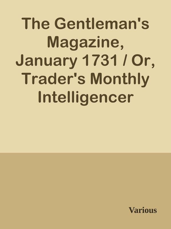 The Gentleman's Magazine, January 1731 / Or, Trader's Monthly Intelligencer