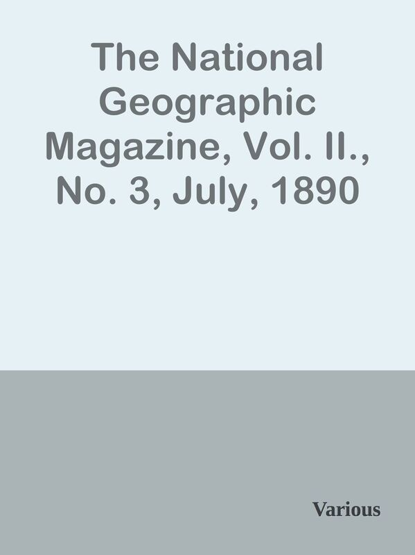 The National Geographic Magazine, Vol. II., No. 3, July, 1890