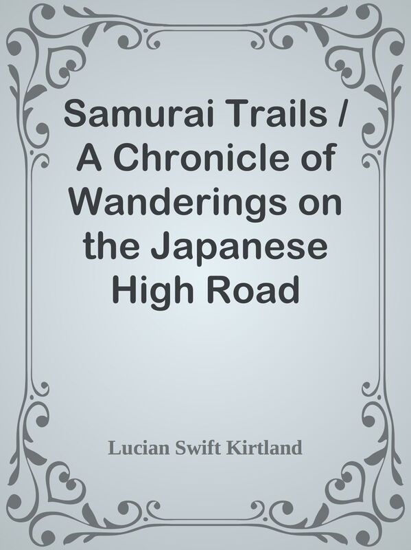 Samurai Trails / A Chronicle of Wanderings on the Japanese High Road
