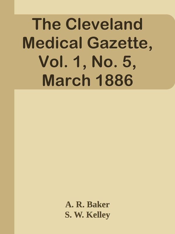 The Cleveland Medical Gazette, Vol. 1, No. 5, March 1886