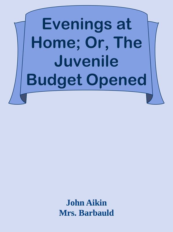 Evenings at Home; Or, The Juvenile Budget Opened