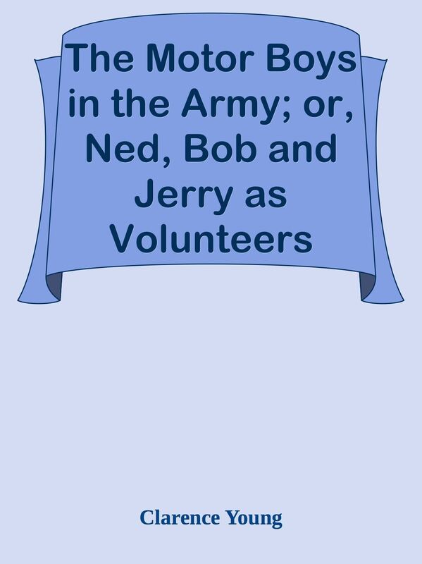 The Motor Boys in the Army; or, Ned, Bob and Jerry as Volunteers