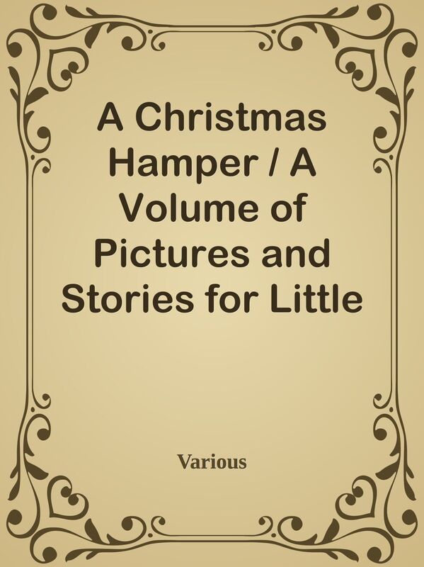 A Christmas Hamper / A Volume of Pictures and Stories for Little Folks