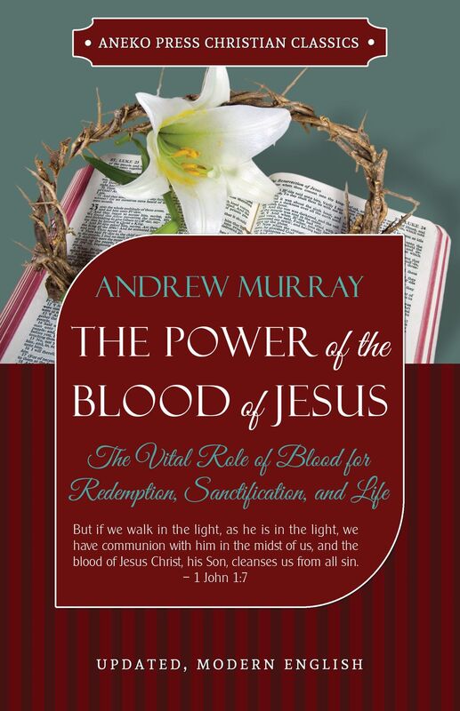 The Power of the Blood of Jesus - Updated Edition: The Vital Role of Blood for Redemption, Sanctification, and Life