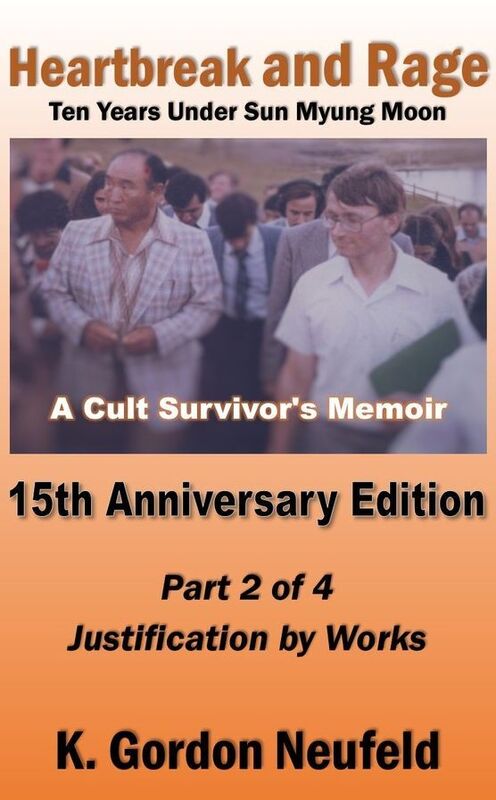 Heartbreak and Rage: Ten Years Under Sun Myung Moon, A Cult Survivor's Memoir: Fifteenth Anniversary Edition, Part Two: Justification By Works