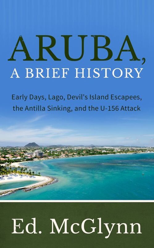 Aruba, A Brief History: Early Days, Lago, Devil's Island Escapees, Antilla sinking, and the U-156 Attack