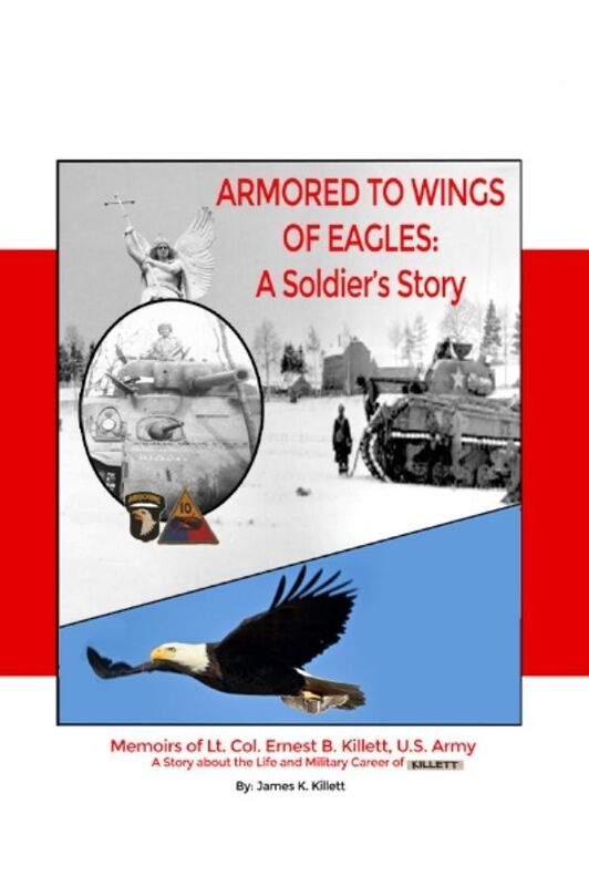 Armored to Wings of Eagles: A Soldiers Story: Memoirs of Lt. Col. Ernest B. Killett, U.S. Army: A Story about the Life and Military Career of Killett