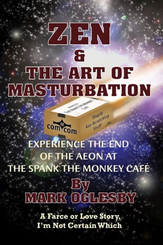 Zen & the Art of Masturbation: Experience the End of the Aeon at The Spank the Monkey Cafe A Farce or Love Story, Im Not Certain Which